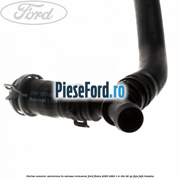 Furtun conector aeroterma la carcasa termostat Ford Fiesta 2005-2008 1.4 16V 80 cp FXJA, FXJB benzina