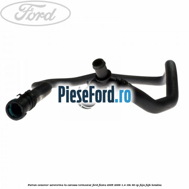 Furtun conector aeroterma la carcasa termostat Ford Fiesta 2005-2008 1.4 16V 80 cp FXJA, FXJB benzina