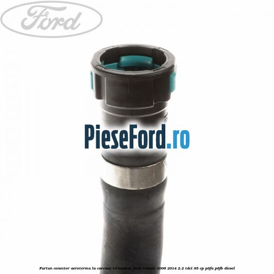 Furtun conector aeroterma la carcasa termostat Ford Transit 2006-2014 2.2 TDCi 85 cp P8FA, P8FB diesel