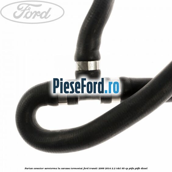 Furtun conector aeroterma la carcasa termostat Ford Transit 2006-2014 2.2 TDCi 85 cp P8FA, P8FB diesel