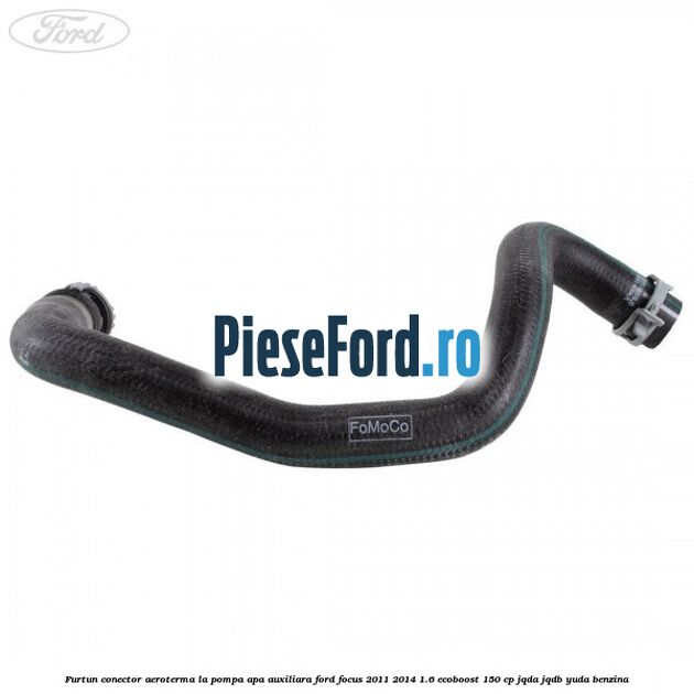 Furtun conector aeroterma la pompa apa auxiliara Ford Focus 2011-2014 1.6 EcoBoost 150 cp Furtun conector aeroterma la pompa apa auxiliara Ford Focus 2011-2014 1.6 EcoBoost 150 cp JQDA, JQDB, YUDA benzina