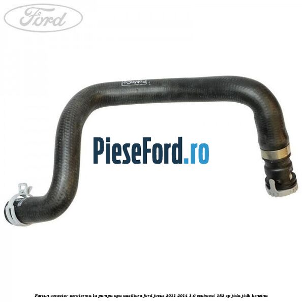 Furtun conector aeroterma la pompa apa auxiliara Ford Focus 2011-2014 1.6 EcoBoost 182 cp JTDA, JTDB benzina