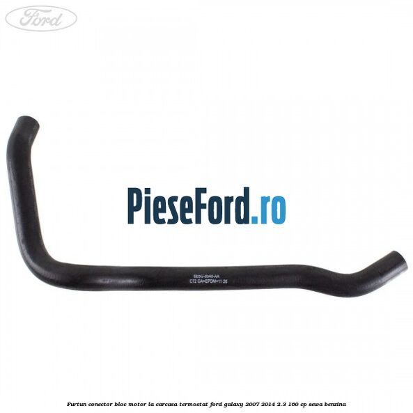 Furtun conector bloc motor la carcasa termostat Ford Galaxy 2007-2014 2.3 160 cp SEWA benzina