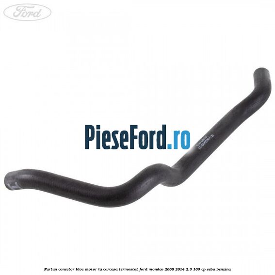 Furtun conector bloc motor la carcasa termostat Ford Mondeo 2008-2014 2.3 160 cp SEBA benzina