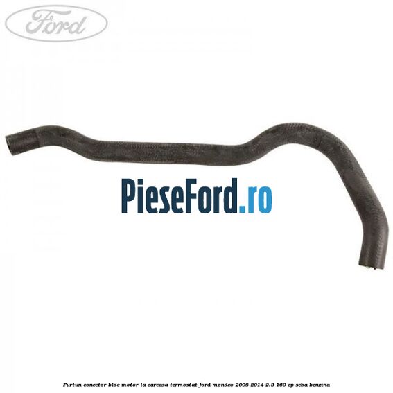 Furtun conector bloc motor la carcasa termostat Ford Mondeo 2008-2014 2.3 160 cp Furtun conector bloc motor la carcasa termostat Ford Mondeo 2008-2014 2.3 160 cp SEBA benzina
