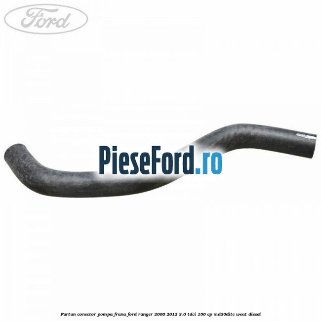 Furtun conector pompa frana Ford Ranger 2006-2012 3.0 TDCi 156 cp MD30DITC, WEAT diesel