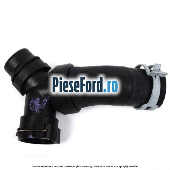 Furtun conector T carcasa termostat Ford Mustang 2015-2018 5.0 V8 418 cp Furtun conector T carcasa termostat Ford Mustang 2015-2018 5.0 V8 418 cp MF8F benzina