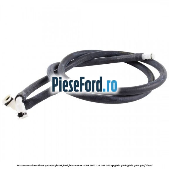 Furtun conexiune diuza spalator faruri Ford Focus C-Max 2003-2007 1.6 TDCi 109 cp G8DA, G8DB, G8DD, G8DE, G8DF diesel
