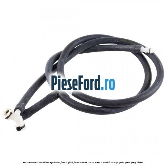 Furtun conexiune diuza spalator faruri Ford Focus C-Max 2003-2007 2.0 TDCi 133 cp G6DC, G6DE, G6DF diesel