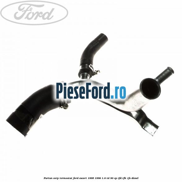 Furtun corp termostat Ford Escort 1995-1998 1.8 TD 90 cp RFD, RFK, RFS diesel