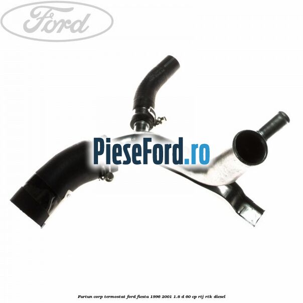 Furtun corp termostat Ford Fiesta 1996-2001 1.8 D 60 cp Furtun corp termostat Ford Fiesta 1996-2001 1.8 D 60 cp RTJ, RTK diesel