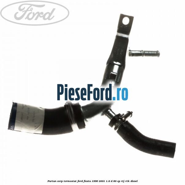 Furtun corp termostat Ford Fiesta 1996-2001 1.8 D 60 cp Furtun corp termostat Ford Fiesta 1996-2001 1.8 D 60 cp RTJ, RTK diesel