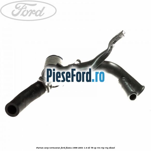 Furtun corp termostat Ford Fiesta 1996-2001 1.8 DI 75 cp RTN, RTP, RTQ diesel