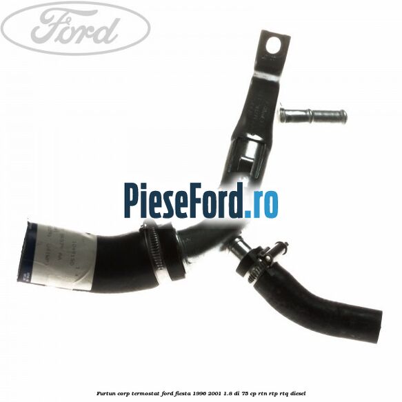 Furtun corp termostat Ford Fiesta 1996-2001 1.8 DI 75 cp RTN, RTP, RTQ diesel