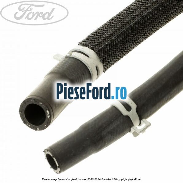 Furtun corp termostat Ford Transit 2006-2014 2.4 TDCi 100 cp PHFA, PHFC diesel