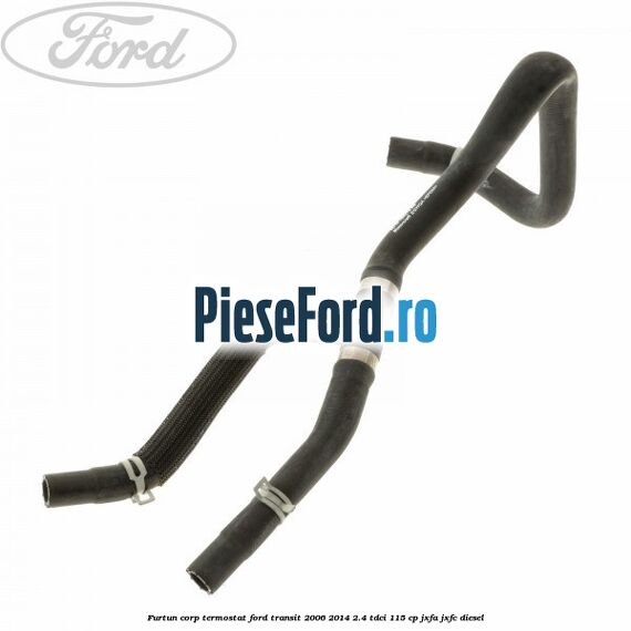 Furtun corp termostat Ford Transit 2006-2014 2.4 TDCi 115 cp JXFA, JXFC diesel