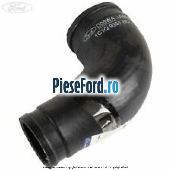 Furtun cot conducta EGR Ford Transit 2000-2006 2.0 DI 75 cp Furtun cot conducta EGR Ford Transit 2000-2006 2.0 DI 75 cp D3FA diesel