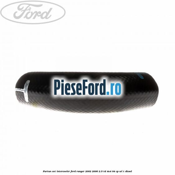 Furtun cot intercooler Ford Ranger 2002-2006 2.5 TD 4x4 84 cp WL-T diesel
