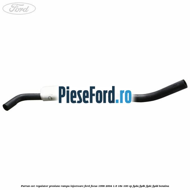 Furtun cot regulator presiune rampa injectoare Ford Focus 1998-2004 1.6 16V 100 cp FYDA, FYDB, FYDC, FYDD benzina