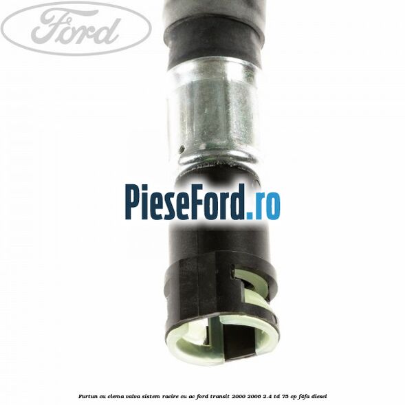 Furtun cu clema valva sistem racire cu AC Ford Transit 2000-2006 2.4 TD 75 cp Furtun cu clema valva sistem racire cu AC Ford Transit 2000-2006 2.4 TD 75 cp F4FA diesel
