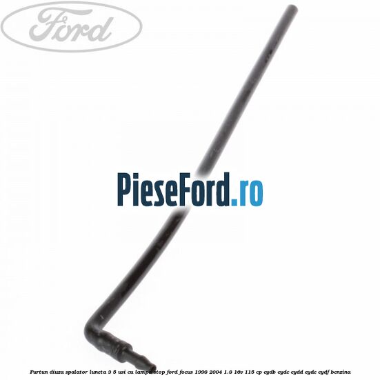 Furtun diuza spalator luneta 3/5 usi cu lampa stop Ford Focus 1998-2004 1.8 16V 115 cp EYDB, EYDC, EYDD, EYDE, EYDF benzina