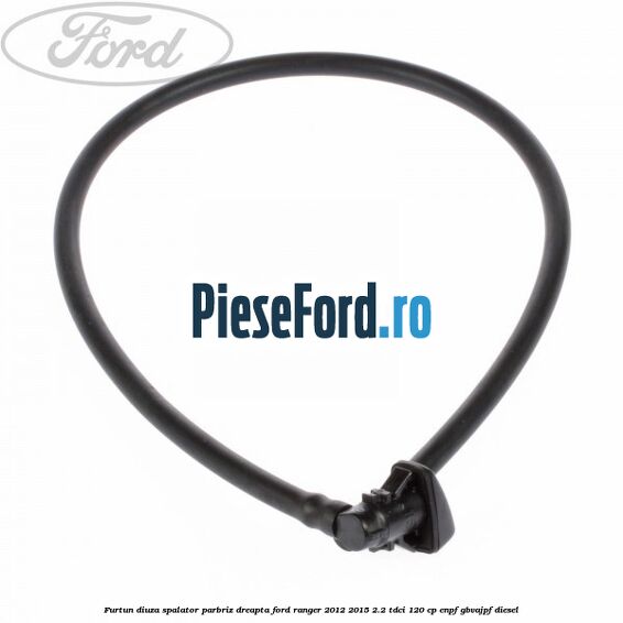 Furtun diuza spalator parbriz dreapta Ford Ranger 2012-2015 2.2 TDCi 120 cp ENPF, GBVAJPF diesel