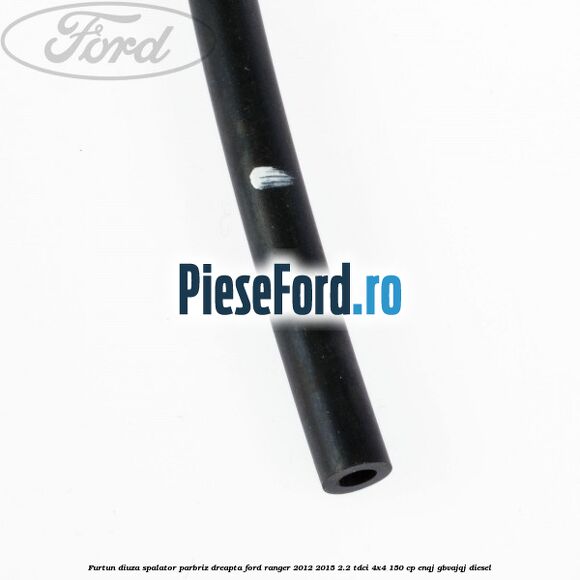 Furtun diuza spalator parbriz dreapta Ford Ranger 2012-2015 2.2 TDCi 4x4 150 cp ENQJ, GBVAJQJ diesel