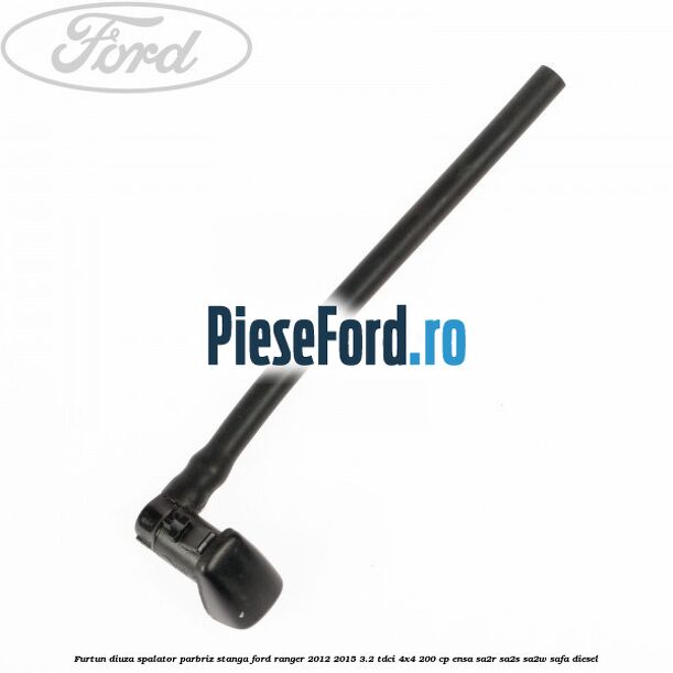 Furtun diuza spalator parbriz stanga Ford Ranger 2012-2015 3.2 TDCi 4x4 200 cp ENSA, SA2R, SA2S, SA2W, SAFA diesel
