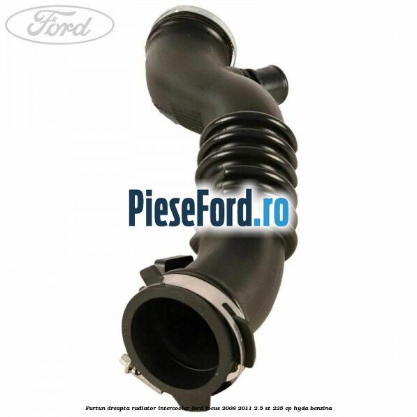 Furtun dreapta radiator intercooler Ford Focus 2008-2011 2.5 ST 225 cp HYDA benzina