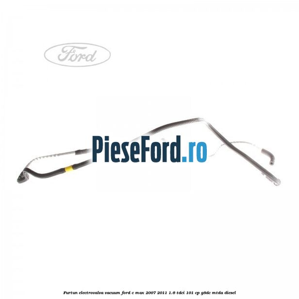 Furtun electrovalva vacuum Ford C-Max 2007-2011 1.6 TDCi 101 cp G8DC, MTDA diesel