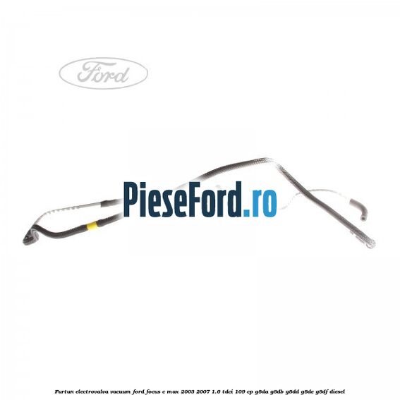 Furtun electrovalva vacuum Ford Focus C-Max 2003-2007 1.6 TDCi 109 cp G8DA, G8DB, G8DD, G8DE, G8DF diesel