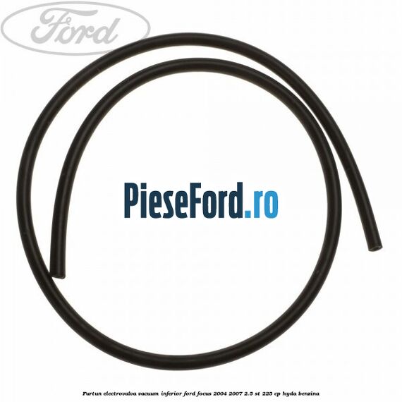 Furtun electrovalva vacuum inferior Ford Focus 2004-2007 2.5 ST 225 cp HYDA benzina