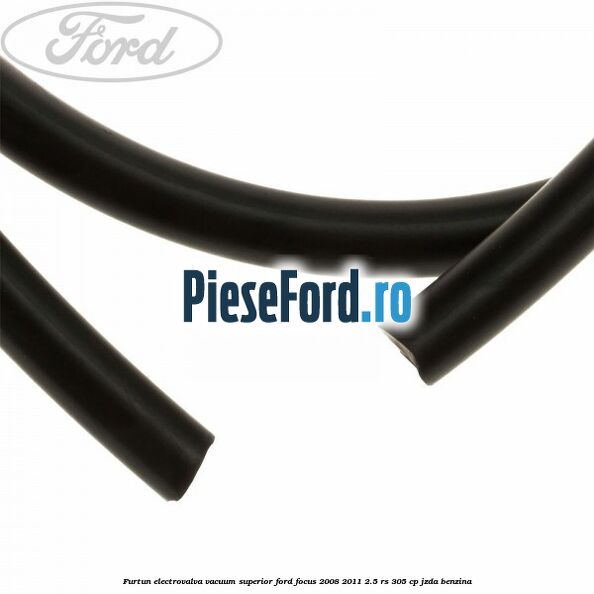 Furtun electrovalva vacuum superior Ford Focus 2008-2011 2.5 RS 305 cp JZDA benzina