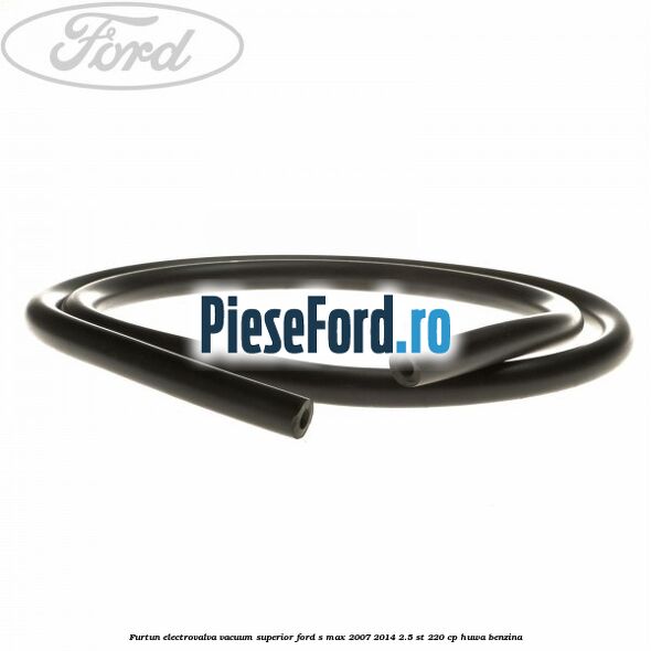 Furtun electrovalva vacuum superior Ford S-Max 2007-2014 2.5 ST 220 cp HUWA benzina