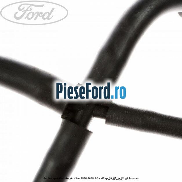 Furtun epurator ulei Ford Ka 1996-2008 1.3 i 49 cp JJD, JJF, JJG, JJH, JJL benzina