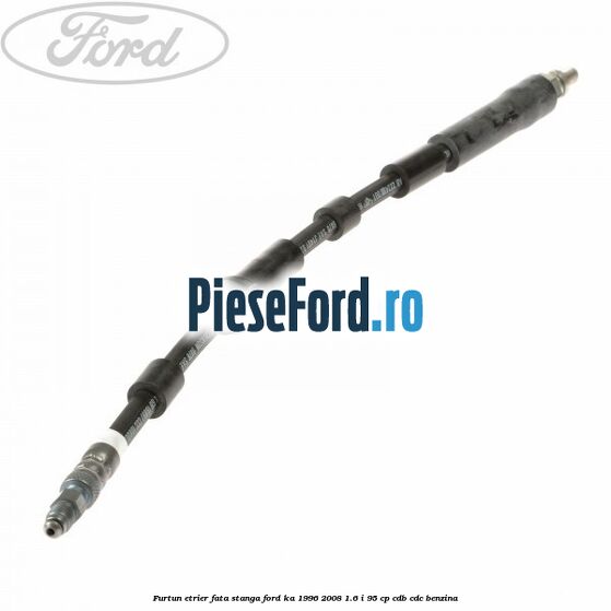 Furtun etrier fata stanga Ford Ka 1996-2008 1.6 i 95 cp Furtun etrier fata stanga Ford Ka 1996-2008 1.6 i 95 cp CDB, CDC benzina