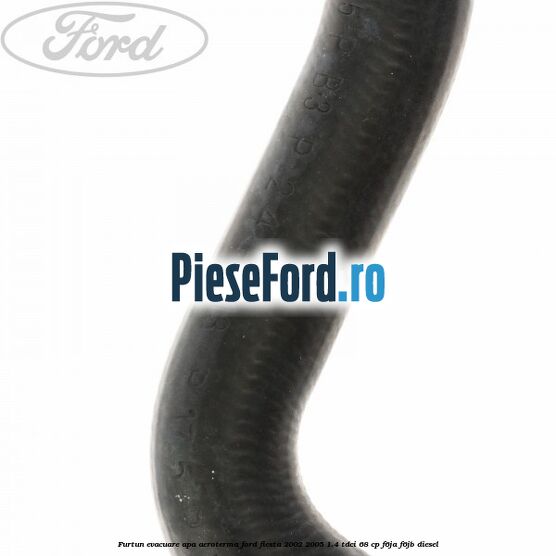 Furtun evacuare apa aeroterma Ford Fiesta 2002-2005 1.4 TDCi 68 cp Furtun evacuare apa aeroterma Ford Fiesta 2002-2005 1.4 TDCi 68 cp F6JA, F6JB diesel