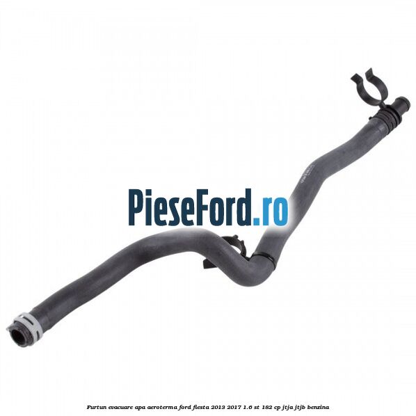 Furtun evacuare apa aeroterma Ford Fiesta 2013-2017 1.6 ST 182 cp JTJA, JTJB benzina