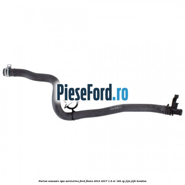 Furtun evacuare apa aeroterma Ford Fiesta 2013-2017 1.6 ST 182 cp JTJA, JTJB benzina