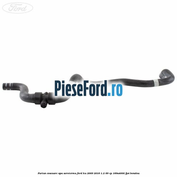 Furtun evacuare apa aeroterma Ford Ka 2009-2016 1.2 69 cp 169A4000, FP4 benzina