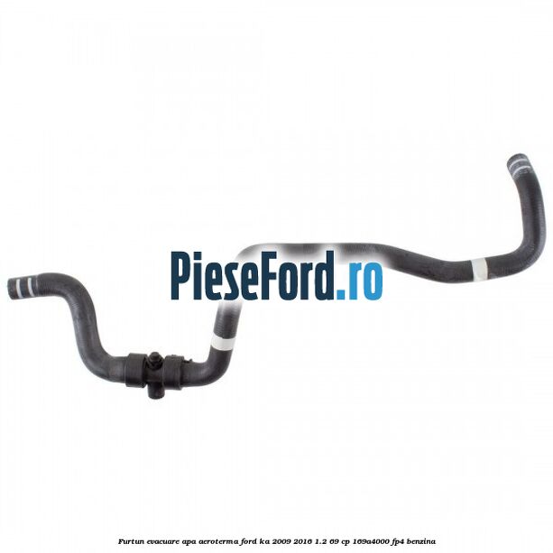 Furtun evacuare apa aeroterma Ford Ka 2009-2016 1.2 69 cp 169A4000, FP4 benzina