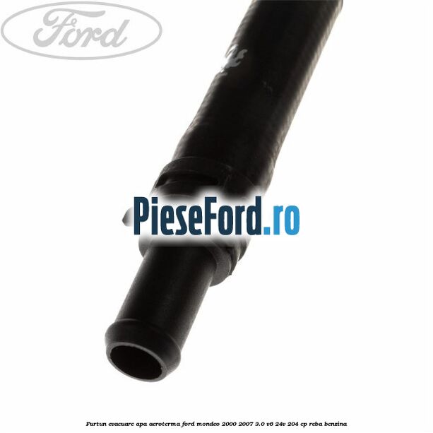 Furtun evacuare apa aeroterma Ford Mondeo 2000-2007 3.0 V6 24V 204 cp REBA benzina