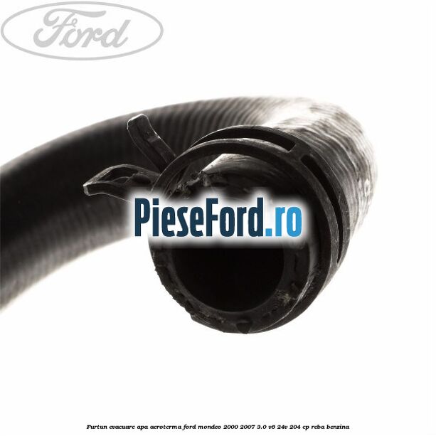 Furtun evacuare apa aeroterma Ford Mondeo 2000-2007 3.0 V6 24V 204 cp REBA benzina