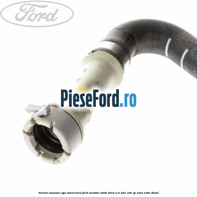 Furtun evacuare apa aeroterma Ford Mondeo 2008-2014 2.0 TDCi 163 cp Furtun evacuare apa aeroterma Ford Mondeo 2008-2014 2.0 TDCi 163 cp TXBA, TXBB diesel
