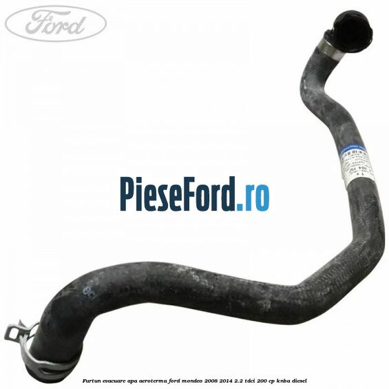 Furtun evacuare apa aeroterma Ford Mondeo 2008-2014 2.2 TDCi 200 cp KNBA diesel