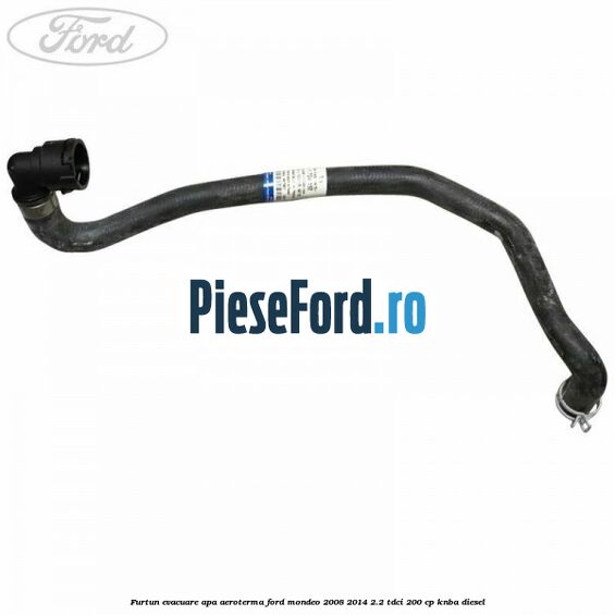 Furtun evacuare apa aeroterma Ford Mondeo 2008-2014 2.2 TDCi 200 cp KNBA diesel