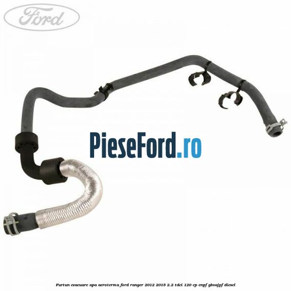 Furtun evacuare apa aeroterma Ford Ranger 2012-2015 2.2 TDCi 120 cp ENPF, GBVAJPF diesel