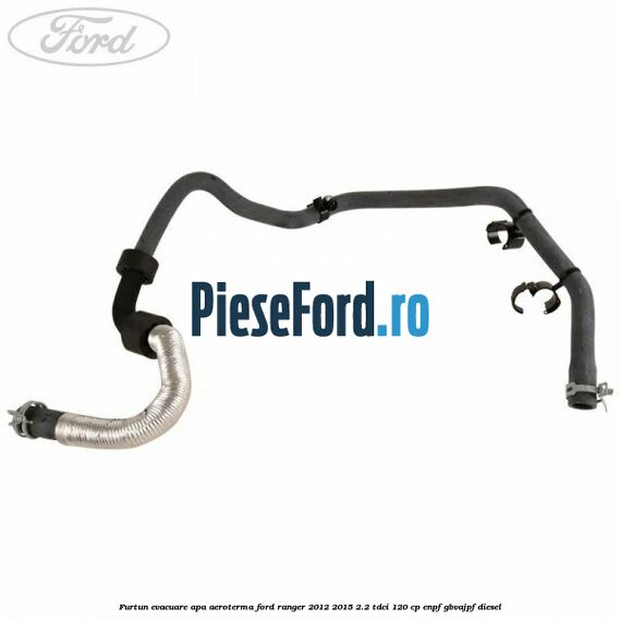 Furtun evacuare apa aeroterma Ford Ranger 2012-2015 2.2 TDCi 120 cp ENPF, GBVAJPF diesel
