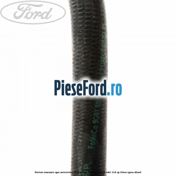 Furtun evacuare apa aeroterma Ford S-Max 2007-2014 2.0 TDCi 115 cp KLWA, TYWA diesel