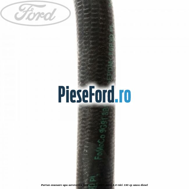 Furtun evacuare apa aeroterma Ford S-Max 2007-2014 2.0 TDCi 130 cp AZWA diesel